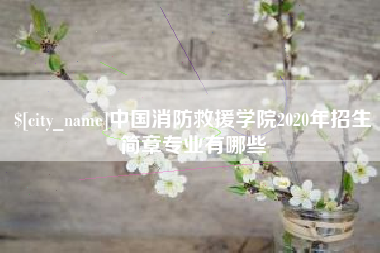 襄阳中国消防救援学院2020年招生简章专业有哪些