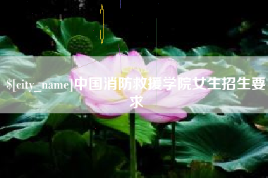 襄阳中国消防救援学院女生招生要求