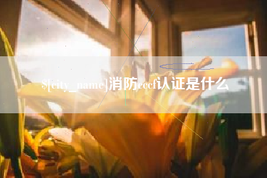 襄阳消防cccf认证是什么