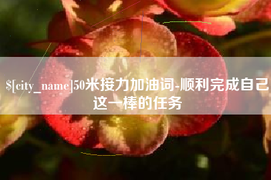 襄阳50米接力加油词-顺利完成自己这一棒的任务