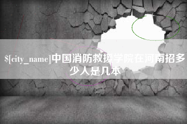 襄阳中国消防救援学院在河南招多少人是几本