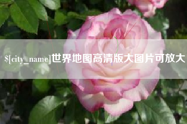 襄阳世界地图高清版大图片可放大
