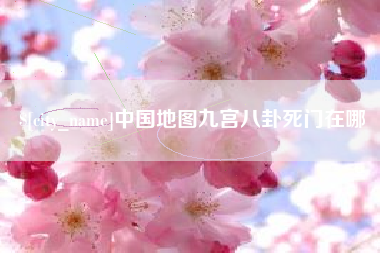 襄阳中国地图九宫八卦死门在哪