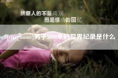 襄阳男子5000米的世界纪录是什么