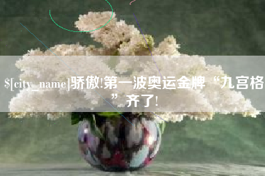 襄阳骄傲!第一波奥运金牌“九宫格”齐了!