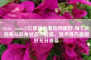 襄阳5公里接力赛如何跑好-每个队员需从自身状态、装备、技术等方面做好充分准备