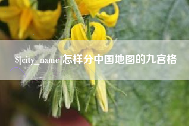 襄阳怎样分中国地图的九宫格
