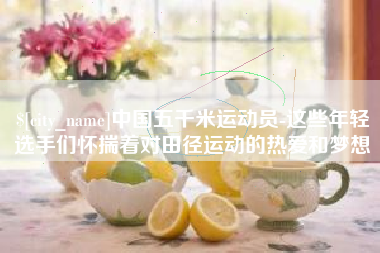 襄阳中国五千米运动员-这些年轻选手们怀揣着对田径运动的热爱和梦想